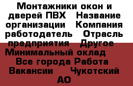 Монтажники окон и дверей ПВХ › Название организации ­ Компания-работодатель › Отрасль предприятия ­ Другое › Минимальный оклад ­ 1 - Все города Работа » Вакансии   . Чукотский АО